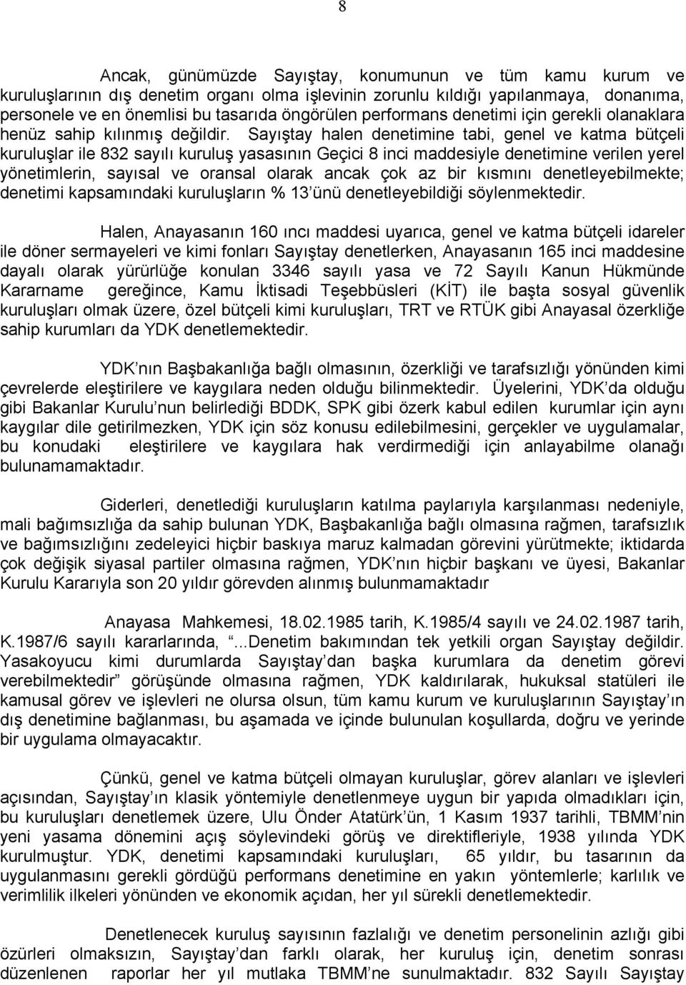 Sayıştay halen denetimine tabi, genel ve katma bütçeli kuruluşlar ile 832 sayılı kuruluş yasasının Geçici 8 inci maddesiyle denetimine verilen yerel yönetimlerin, sayısal ve oransal olarak ancak çok