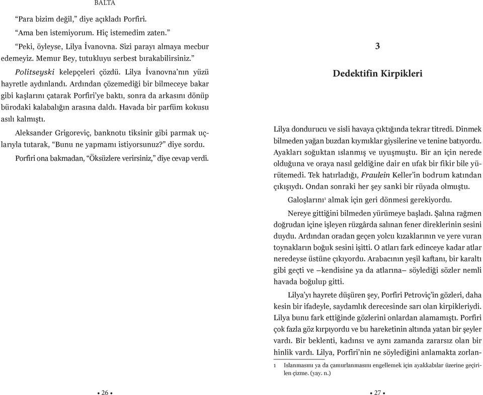 Ardından çözemediği bir bilmeceye bakar gibi kaşlarını çatarak Porfiri ye baktı, sonra da arkasını dönüp bürodaki kalabalığın arasına daldı. Havada bir parfüm kokusu asılı kalmıştı.