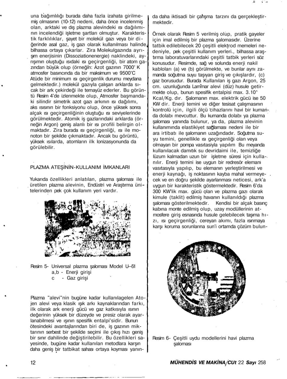 Zira Molekulgazında ayrışım enerjisinin (Dissoziationenergie) naklindeki, ayrışımın oluştuğu ısıdaki ısı geçirgenliği, bir atom gazından büyük olup (örneğin: Azot gazının 7000 K atmosfer basıncında