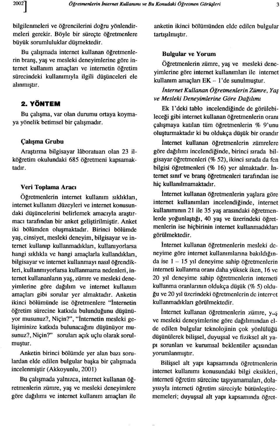 VÖNTEM Bu çalışma, var olan durumu ortaya koymaya yönelik betimsel bir çalışmadır. Çalışma Grubu Araştırma bilgisayar laboratuarı olan 23 ilkögretim okulundaki 685 öğretmeni kapsamaktadır.