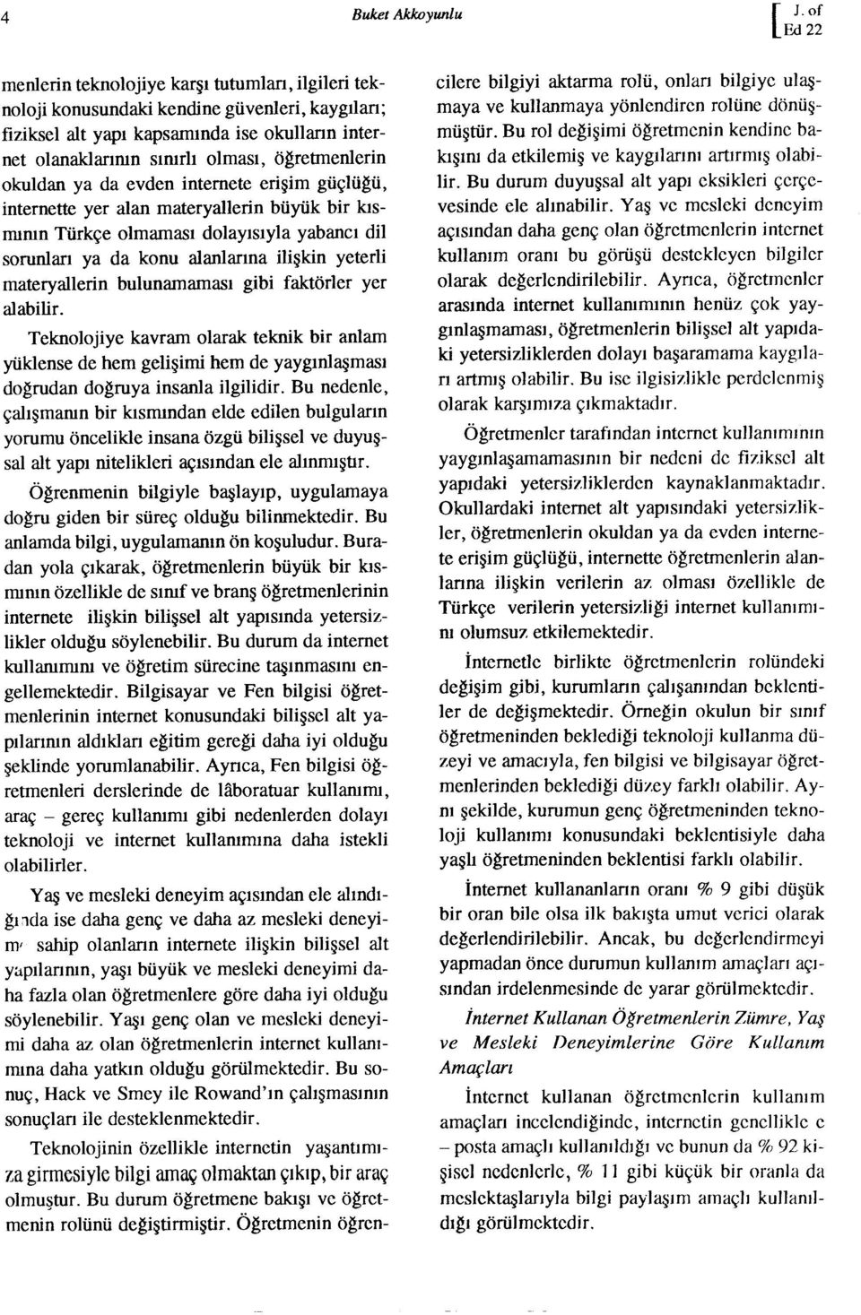 okuldan ya da evden inrne erişim güçlüğü, inrnet yer alan maryallerin büyük bir kısmımn Türkçe olmaması dolayısıyla yabancı dil sorunları ya da konu alanlarına ilişkin yerli maryallerin bulunamaması