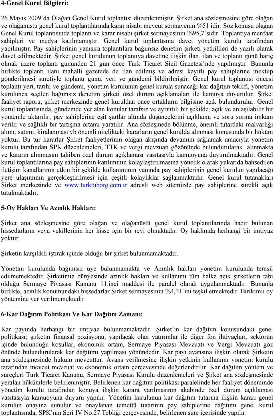 Söz konusu olağan Genel Kurul toplantısında toplantı ve karar nisabı şirket sermayesinin %95,7 sidir. Toplantıya menfaat sahipleri ve medya katılmamıştır.