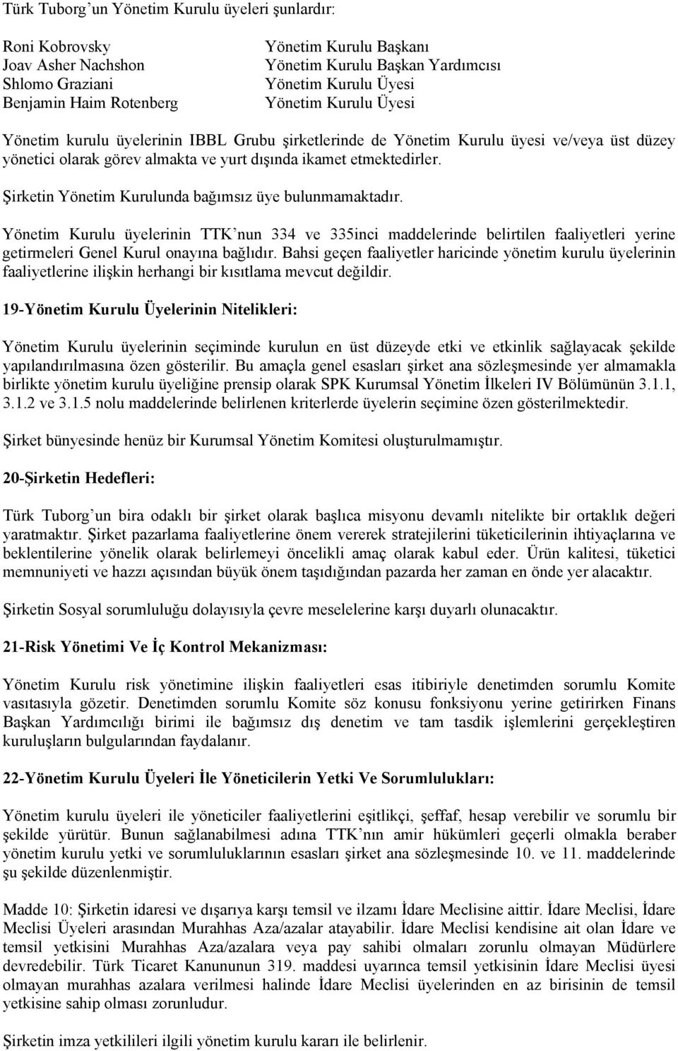 Şirketin Yönetim Kurulunda bağımsız üye bulunmamaktadır. Yönetim Kurulu üyelerinin TTK nun 334 ve 335inci maddelerinde belirtilen faaliyetleri yerine getirmeleri Genel Kurul onayına bağlıdır.