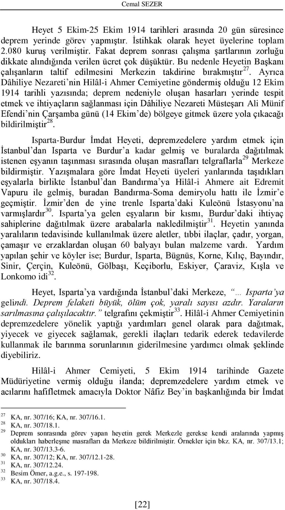 Ayrıca Dâhiliye Nezareti nin Hilâl-i Ahmer Cemiyetine göndermiş olduğu 12 Ekim 1914 tarihli yazısında; deprem nedeniyle oluşan hasarları yerinde tespit etmek ve ihtiyaçların sağlanması için Dâhiliye