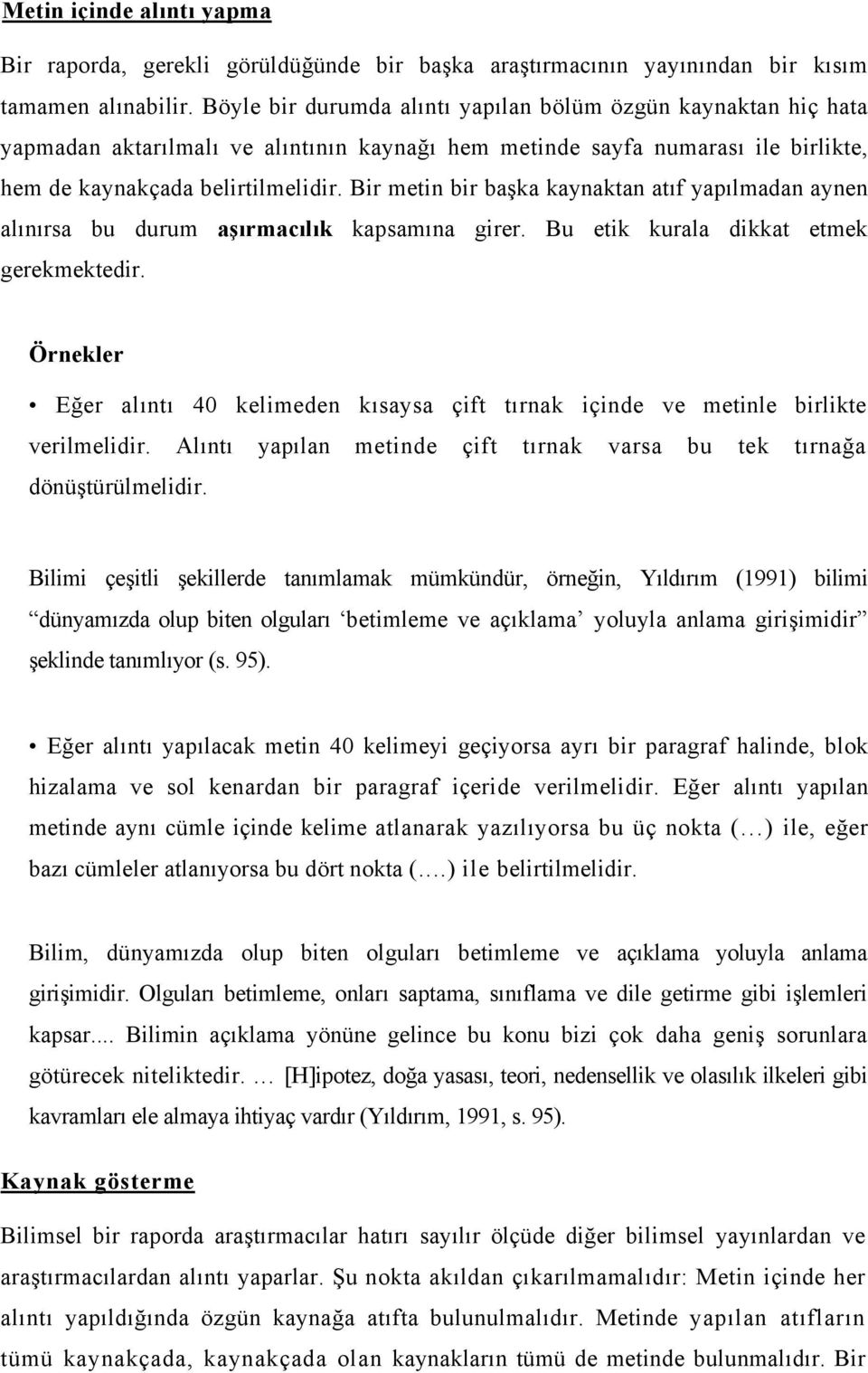 Bir metin bir başka kaynaktan atıf yapılmadan aynen alınırsa bu durum aşırmacılık kapsamına girer. Bu etik kurala dikkat etmek gerekmektedir.