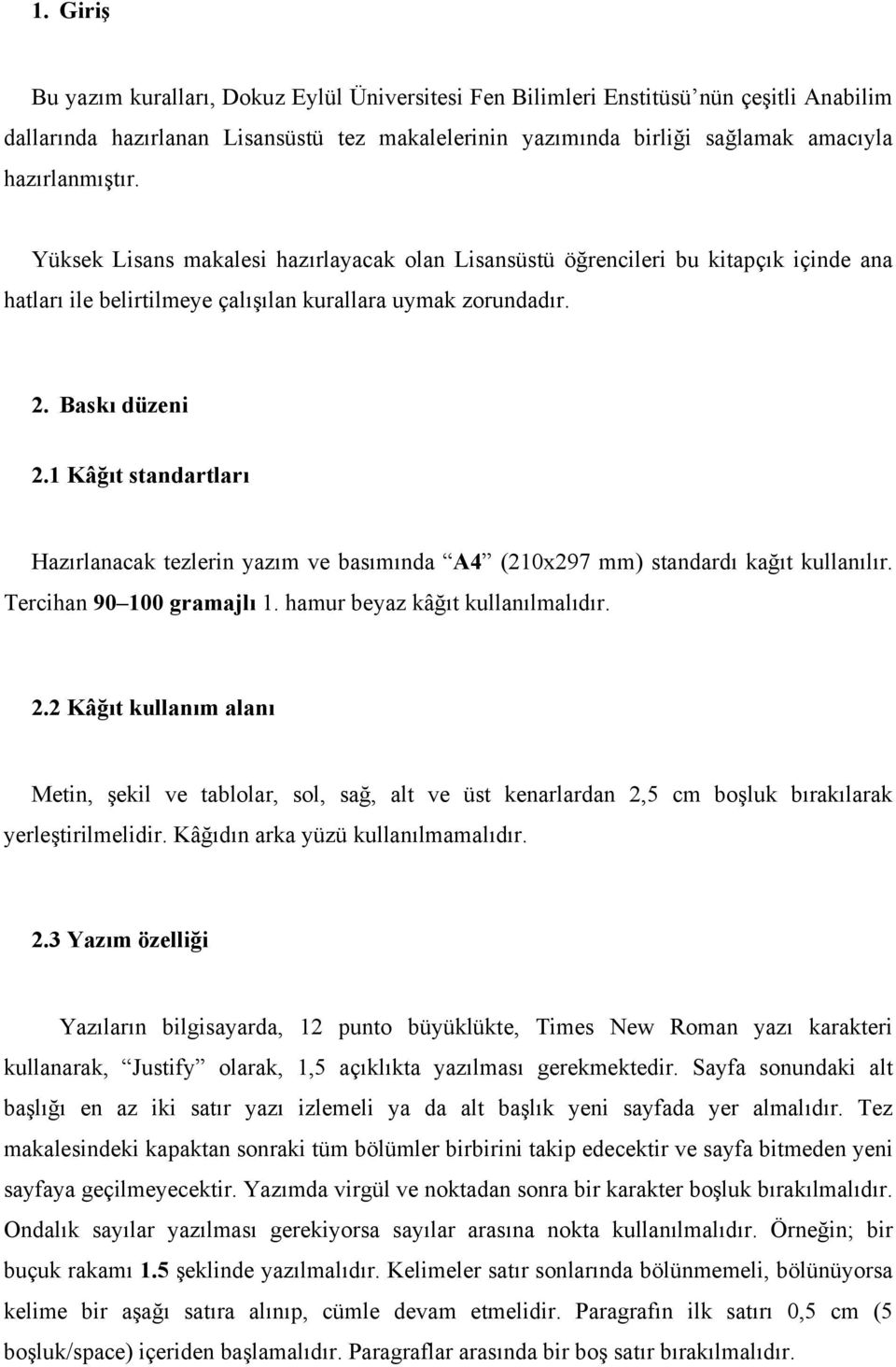 1 Kâğıt standartları Hazırlanacak tezlerin yazım ve basımında A4 (210x297 mm) standardı kağıt kullanılır. Tercihan 90 100 gramajlı 1. hamur beyaz kâğıt kullanılmalıdır. 2.