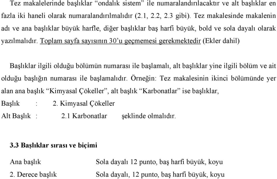 Toplam sayfa sayısının 30 u geçmemesi gerekmektedir (Ekler dahil) Başlıklar ilgili olduğu bölümün numarası ile başlamalı, alt başlıklar yine ilgili bölüm ve ait olduğu başlığın numarası ile