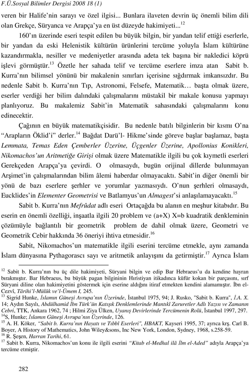 ve medeniyetler arasında adeta tek başına bir nakledici köprü işlevi görmüştür. 13 Özetle her sahada telif ve tercüme eserlere imza atan Sabit b.