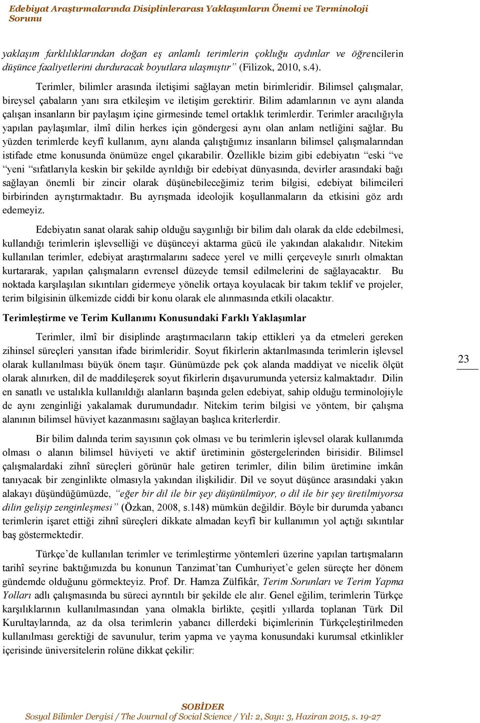 Bilimsel çalışmalar, bireysel çabaların yanı sıra etkileşim ve iletişim gerektirir. Bilim adamlarının ve aynı alanda çalışan insanların bir paylaşım içine girmesinde temel ortaklık terimlerdir.