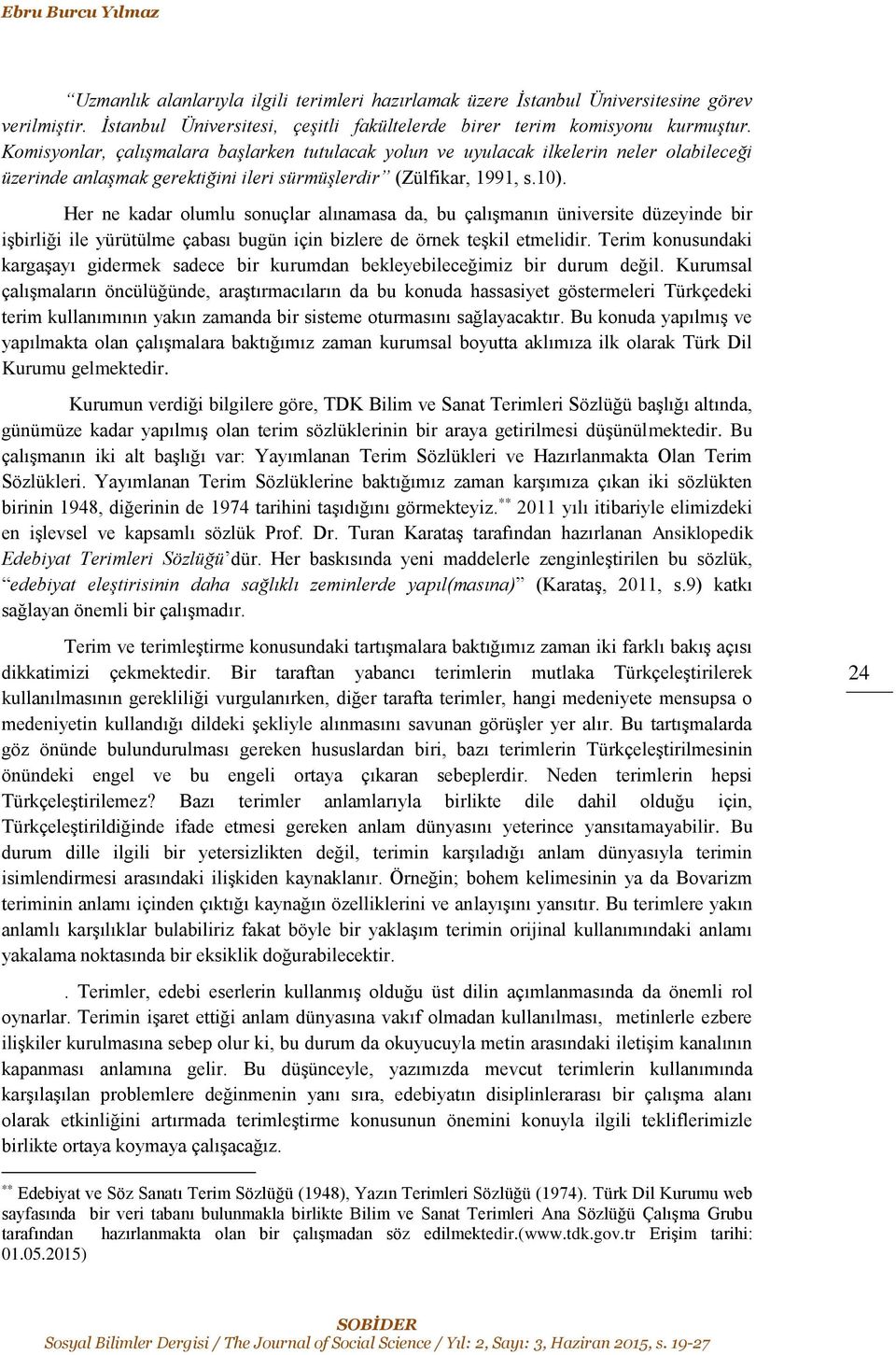 Her ne kadar olumlu sonuçlar alınamasa da, bu çalışmanın üniversite düzeyinde bir işbirliği ile yürütülme çabası bugün için bizlere de örnek teşkil etmelidir.