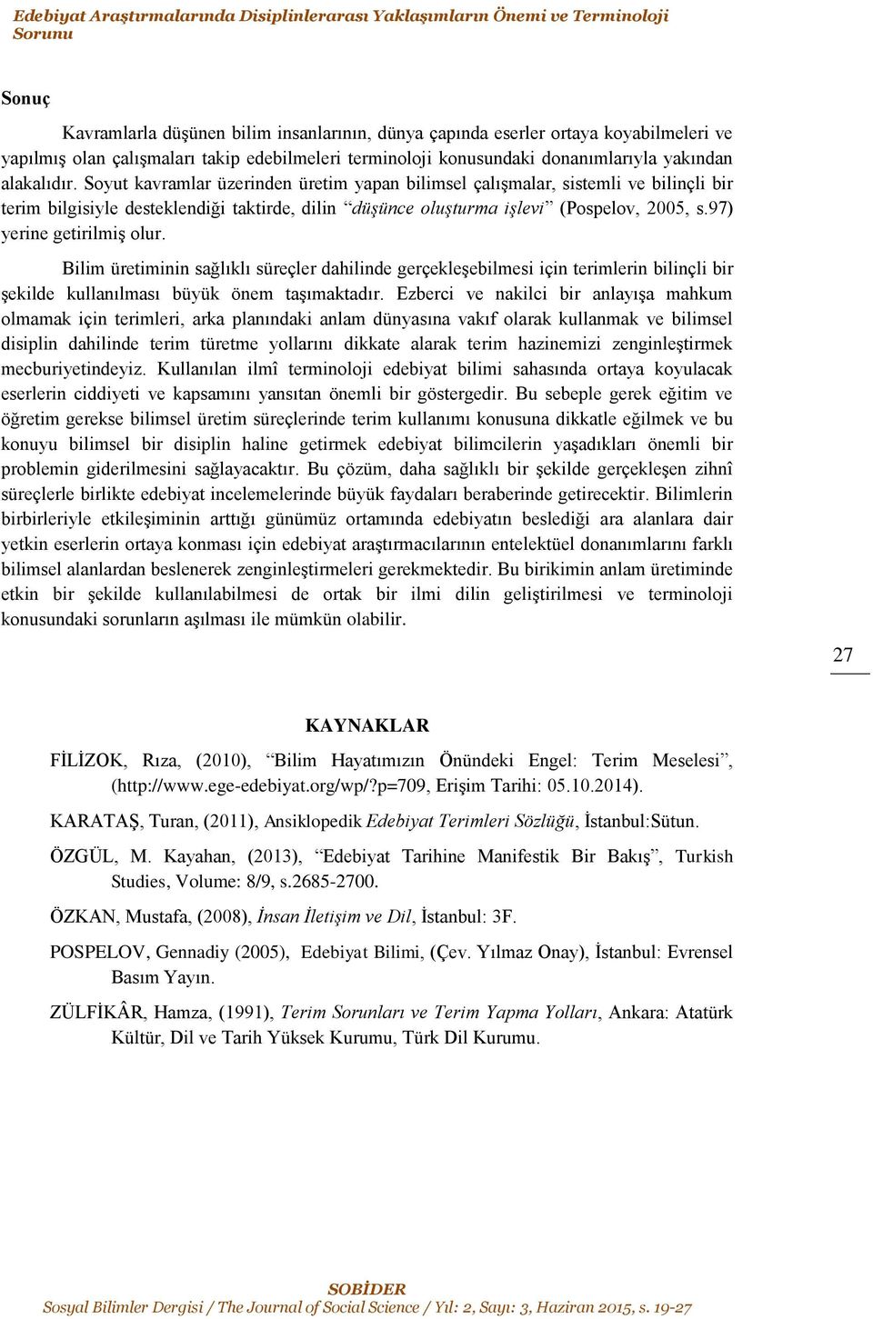 Soyut kavramlar üzerinden üretim yapan bilimsel çalışmalar, sistemli ve bilinçli bir terim bilgisiyle desteklendiği taktirde, dilin düşünce oluşturma işlevi (Pospelov, 2005, s.