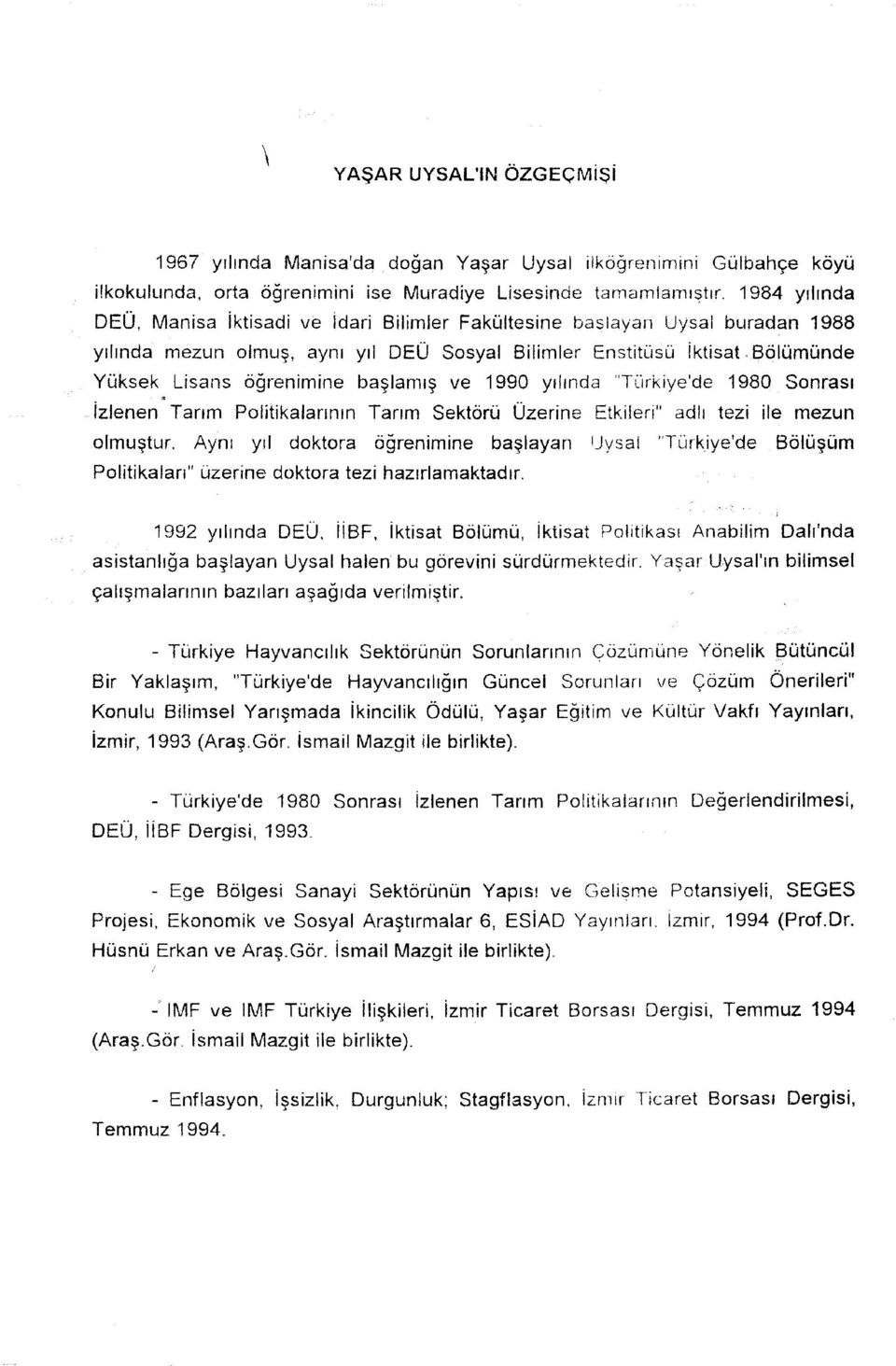 Lisan s öğrenimin e başlamı ş v e 199 0 yılınd a "Türkiye'd e 198 0 Sonras ı İzlenen Tarı m Politikalannı n Tarı m Sektör ü Üzerin e Etkilen " adl ı tez i il e mezu n olmuştur.