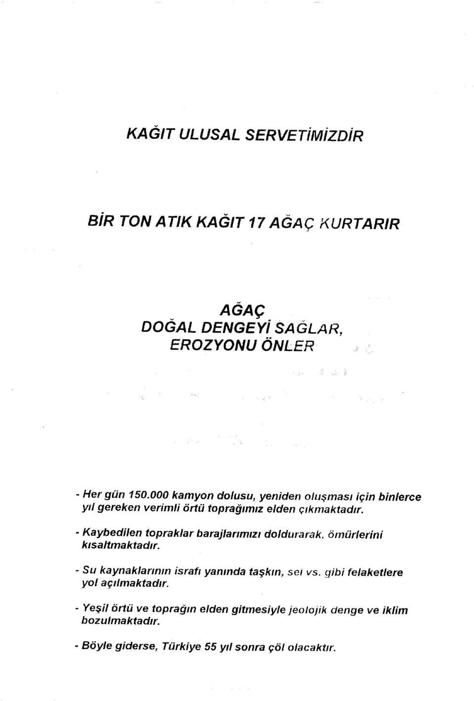 - Kaybedilen topraklar barajlarımızı doldurarak, ömürlerini kısaltmaktadır. ' Su kaynaklarının israfı yanında taşkın, sel vs.