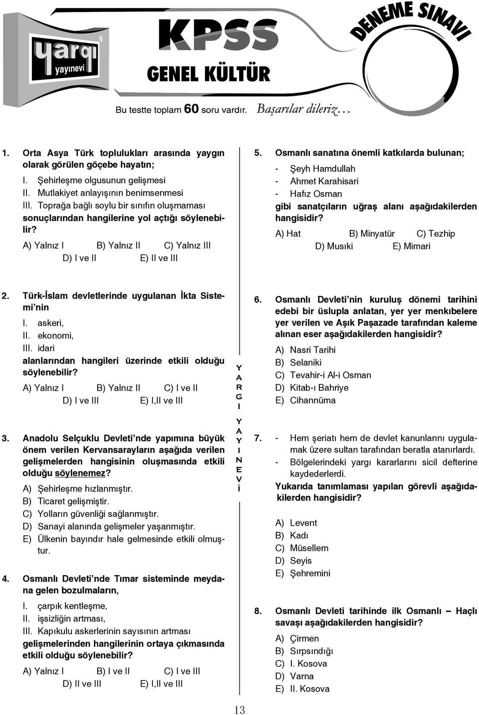 Osmanlı sanatına önemli katkılarda bulunan; - Şeyh Hamdullah - Ahmet Karahisari - Hafız Osman gibi sanatçıların uğraş alanı aşağıdakilerden hangisidir?