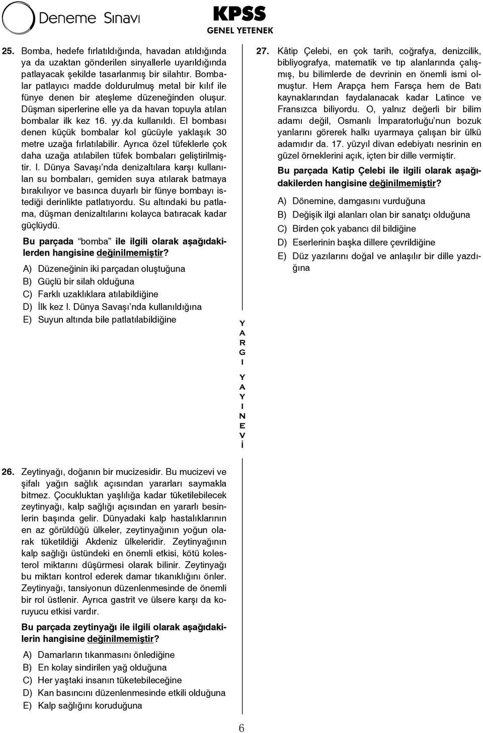 El bombası denen küçük bombalar kol gücüyle yaklaşık 30 metre uzağa fırlatılabilir. Ayrıca özel tüfeklerle çok daha uzağa atılabilen tüfek bombaları geliştirilmiştir. I.