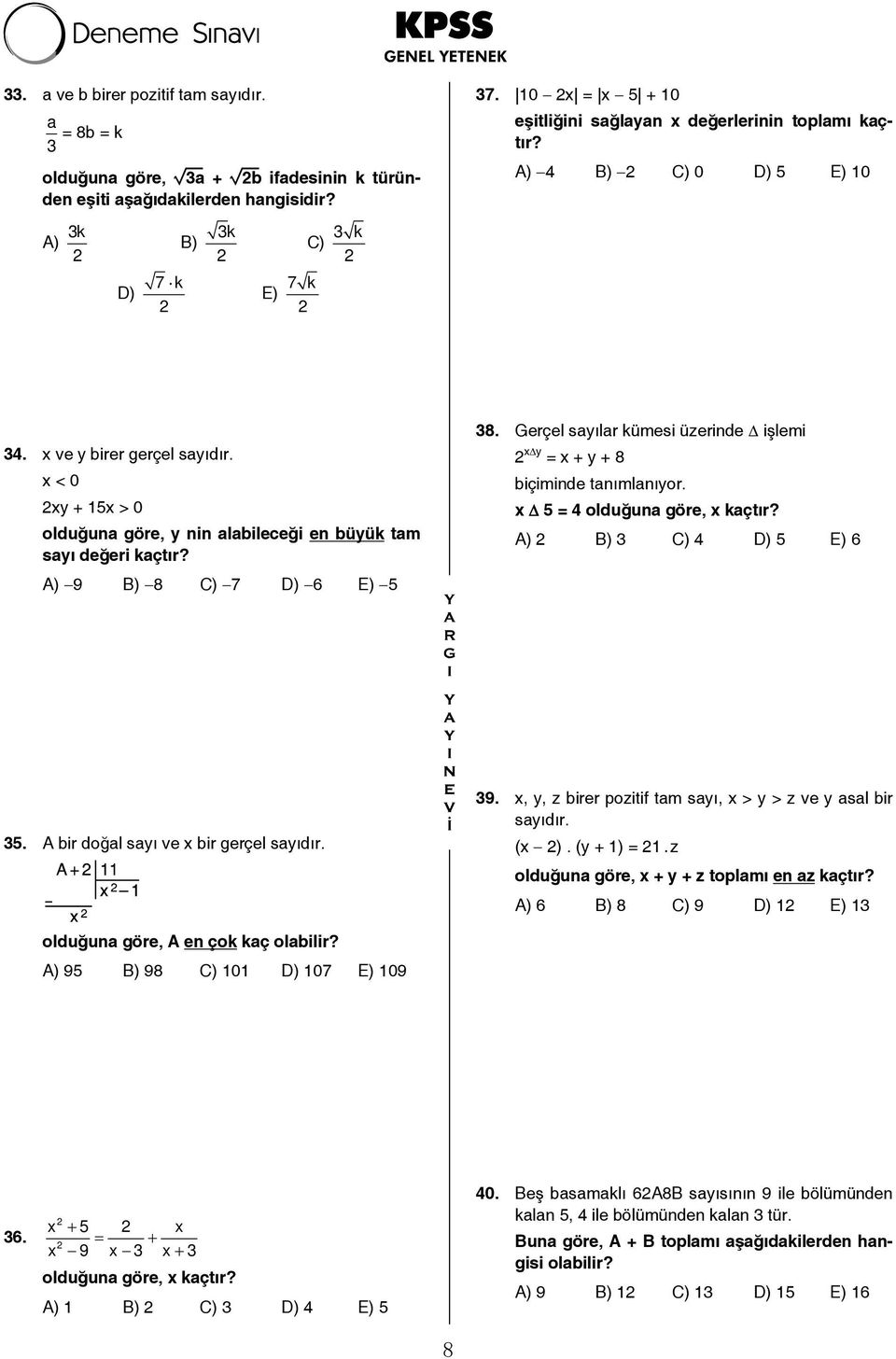 x < 0 2xy + 15x > 0 olduğuna göre, y nin alabileceği en büyük tam sayı değeri kaçtır? A) 9 B) 8 C) 7 D) 6 E) 5 38. Gerçel sayılar kümesi üzerinde işlemi 2 x y = x + y + 8 biçiminde tanımlanıyor.