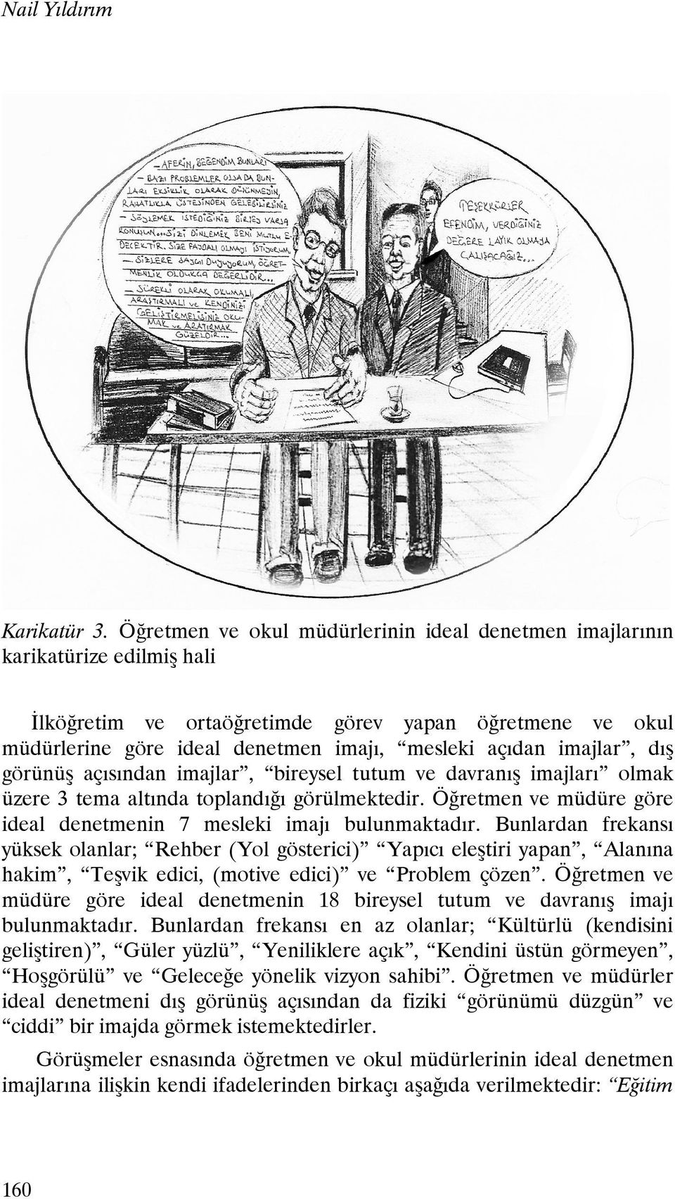 imajlar, dış görünüş açısından imajlar, bireysel tutum ve davranış imajları olmak üzere 3 tema altında toplandığı görülmektedir. Öğretmen ve müdüre göre ideal denetmenin 7 mesleki imajı bulunmaktadır.