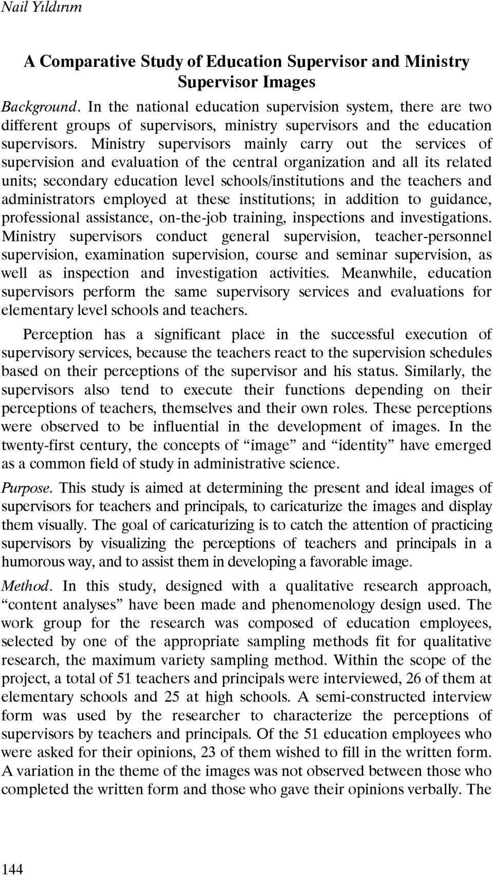 Ministry supervisors mainly carry out the services of supervision and evaluation of the central organization and all its related units; secondary education level schools/institutions and the teachers