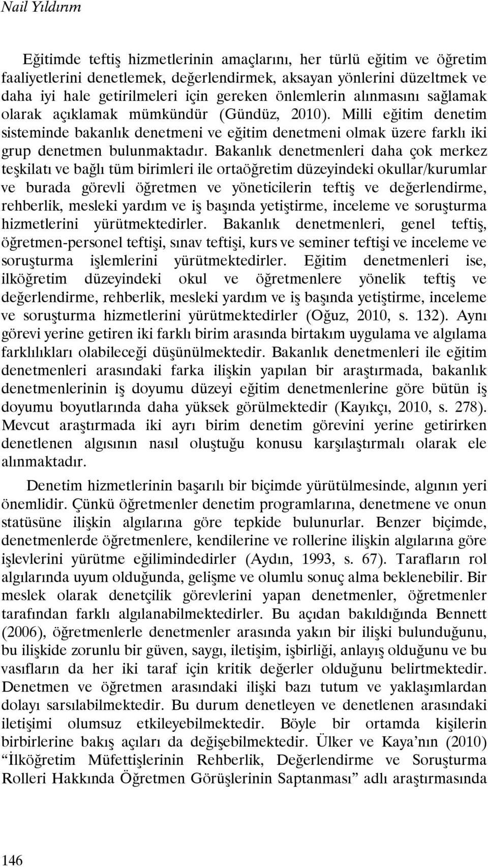 Bakanlık denetmenleri daha çok merkez teşkilatı ve bağlı tüm birimleri ile ortaöğretim düzeyindeki okullar/kurumlar ve burada görevli öğretmen ve yöneticilerin teftiş ve değerlendirme, rehberlik,