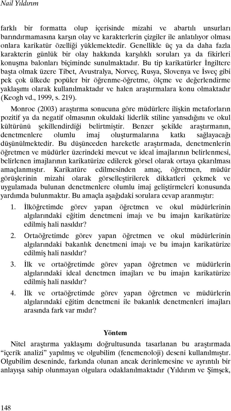 Bu tip karikatürler İngiltere başta olmak üzere Tibet, Avustralya, Norveç, Rusya, Slovenya ve İsveç gibi pek çok ülkede popüler bir öğrenme-öğretme, ölçme ve değerlendirme yaklaşımı olarak