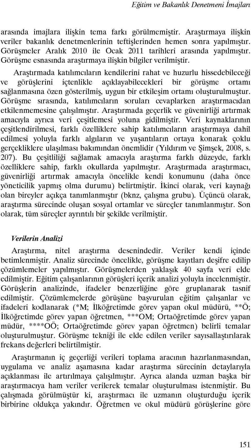 Araştırmada katılımcıların kendilerini rahat ve huzurlu hissedebileceği ve görüşlerini içtenlikle açıklayabilecekleri bir görüşme ortamı sağlanmasına özen gösterilmiş, uygun bir etkileşim ortamı