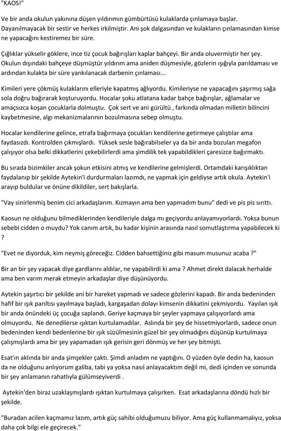 Okulun dışındaki bahçeye düşmüştür yıldırım ama aniden düşmesiyle, gözlerin ışığıyla parıldaması ve ardından kulakta bir süre yankılanacak darbenin çınlaması.