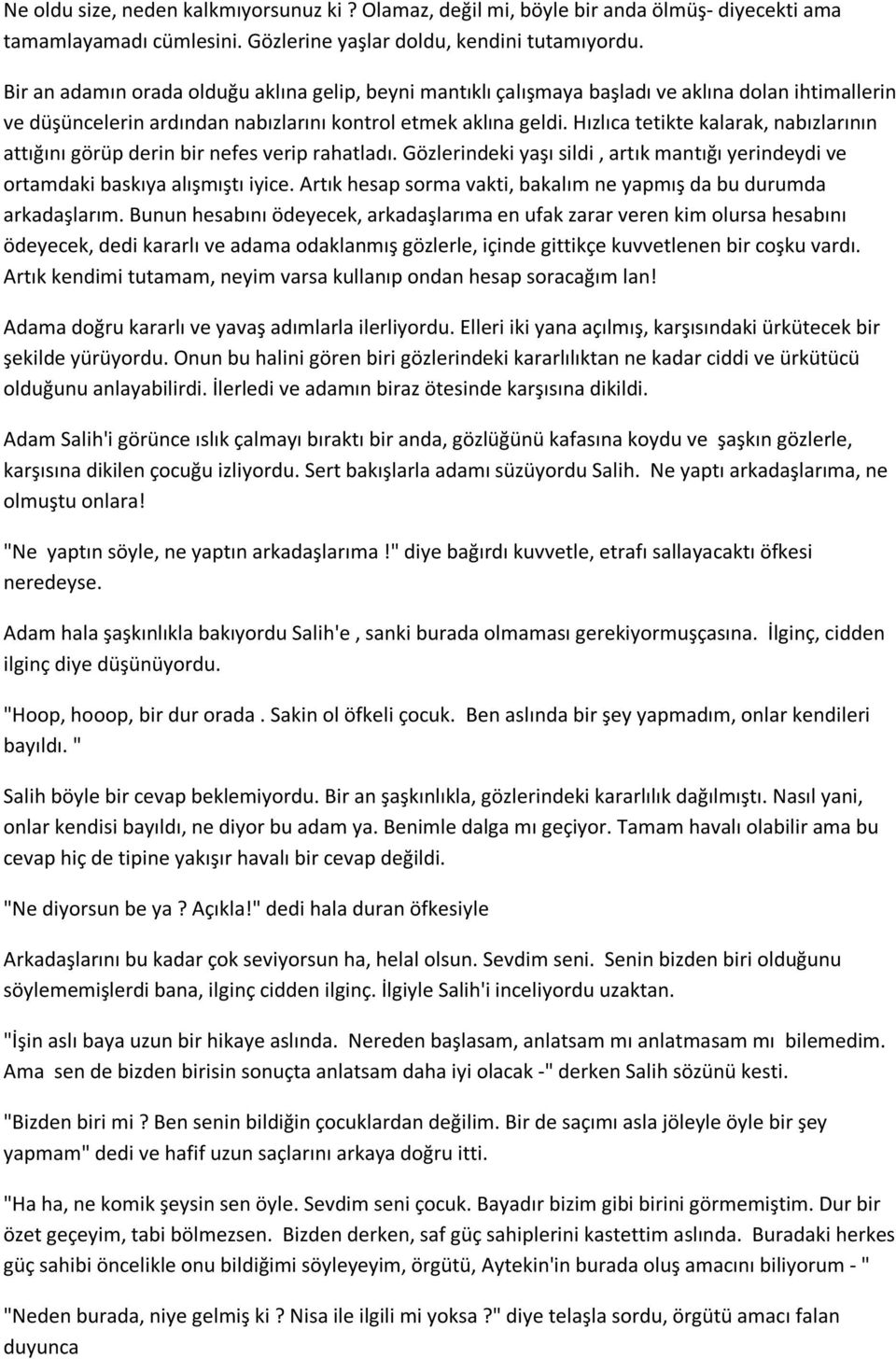 Hızlıca tetikte kalarak, nabızlarının attığını görüp derin bir nefes verip rahatladı. Gözlerindeki yaşı sildi, artık mantığı yerindeydi ve ortamdaki baskıya alışmıştı iyice.