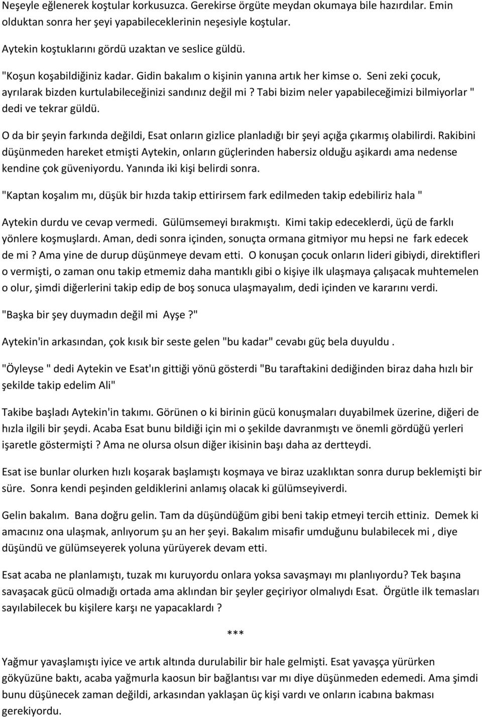 Seni zeki çocuk, ayrılarak bizden kurtulabileceğinizi sandınız değil mi? Tabi bizim neler yapabileceğimizi bilmiyorlar " dedi ve tekrar güldü.