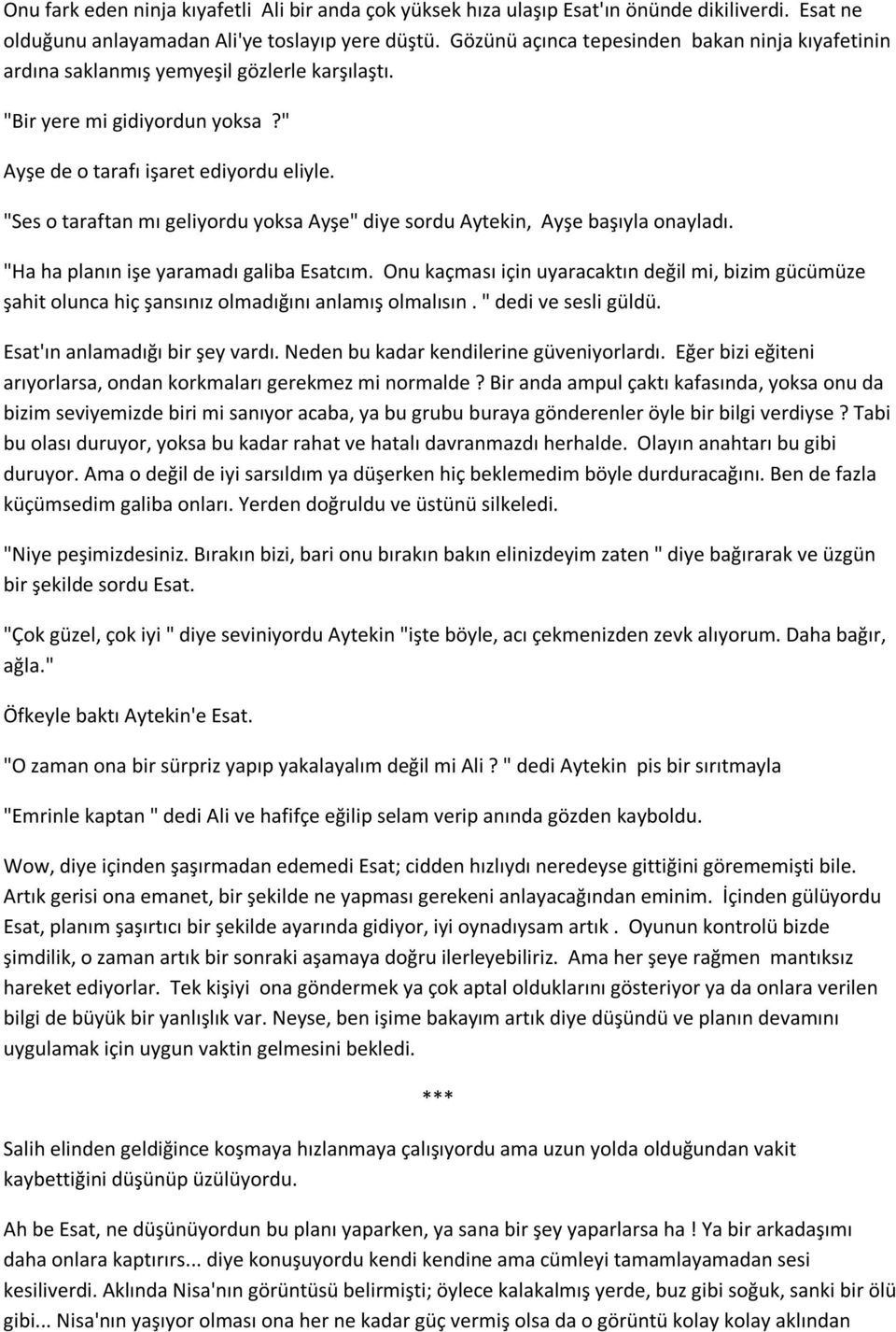 "Ses o taraftan mı geliyordu yoksa Ayşe" diye sordu Aytekin, Ayşe başıyla onayladı. "Ha ha planın işe yaramadı galiba Esatcım.