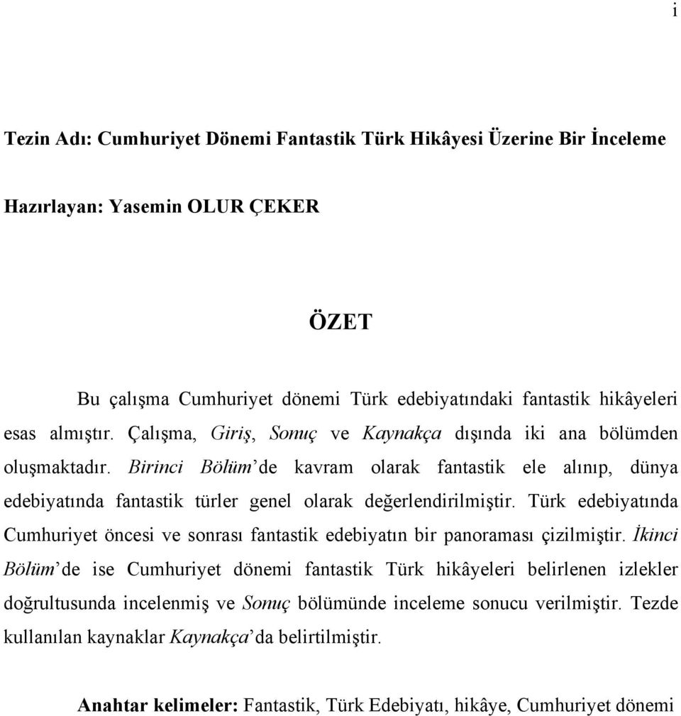 Birinci Bölüm de kavram olarak fantastik ele alınıp, dünya edebiyatında fantastik türler genel olarak değerlendirilmiştir.