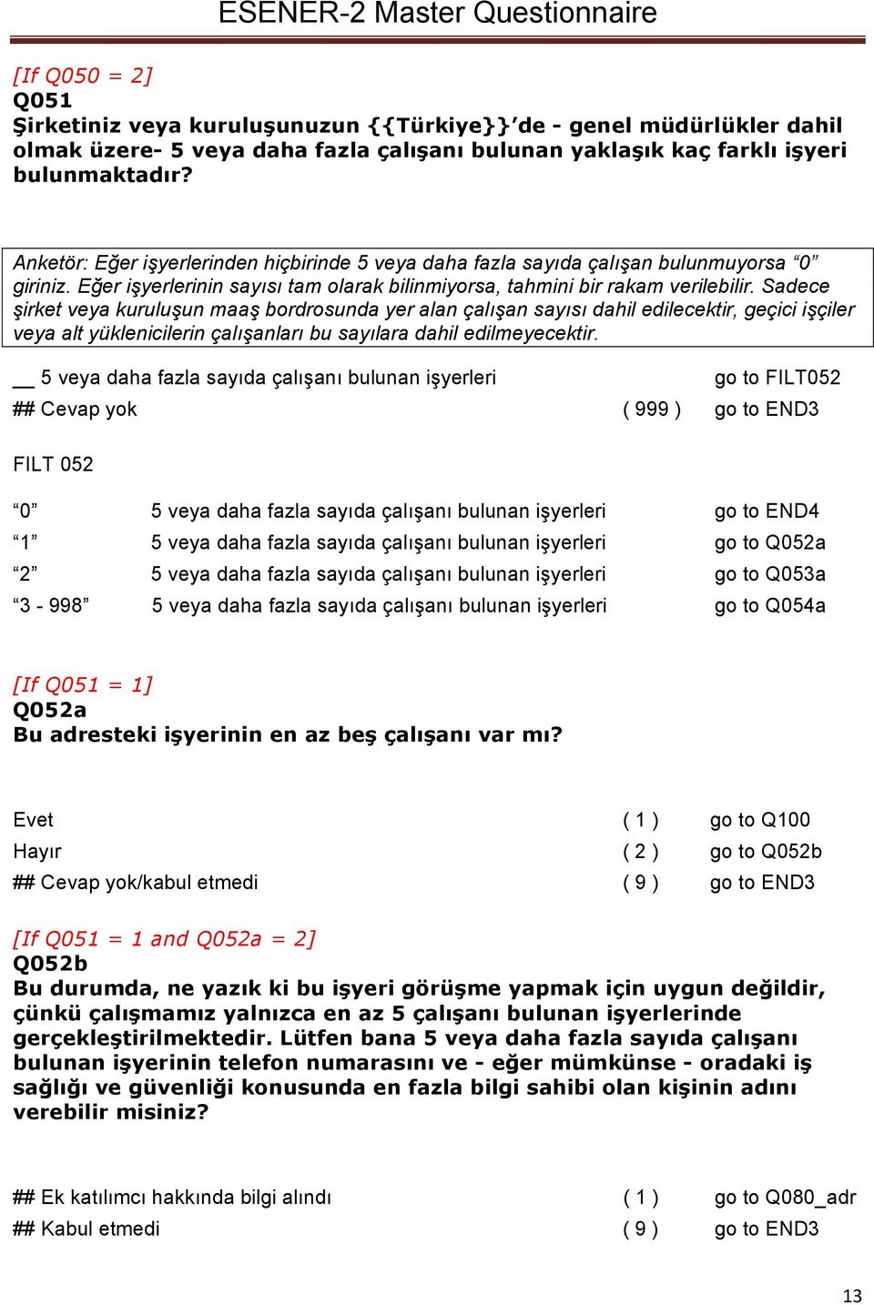 Sadece şirket veya kuruluşun maaş bordrosunda yer alan çalışan sayısı dahil edilecektir, geçici işçiler veya alt yüklenicilerin çalışanları bu sayılara dahil edilmeyecektir.