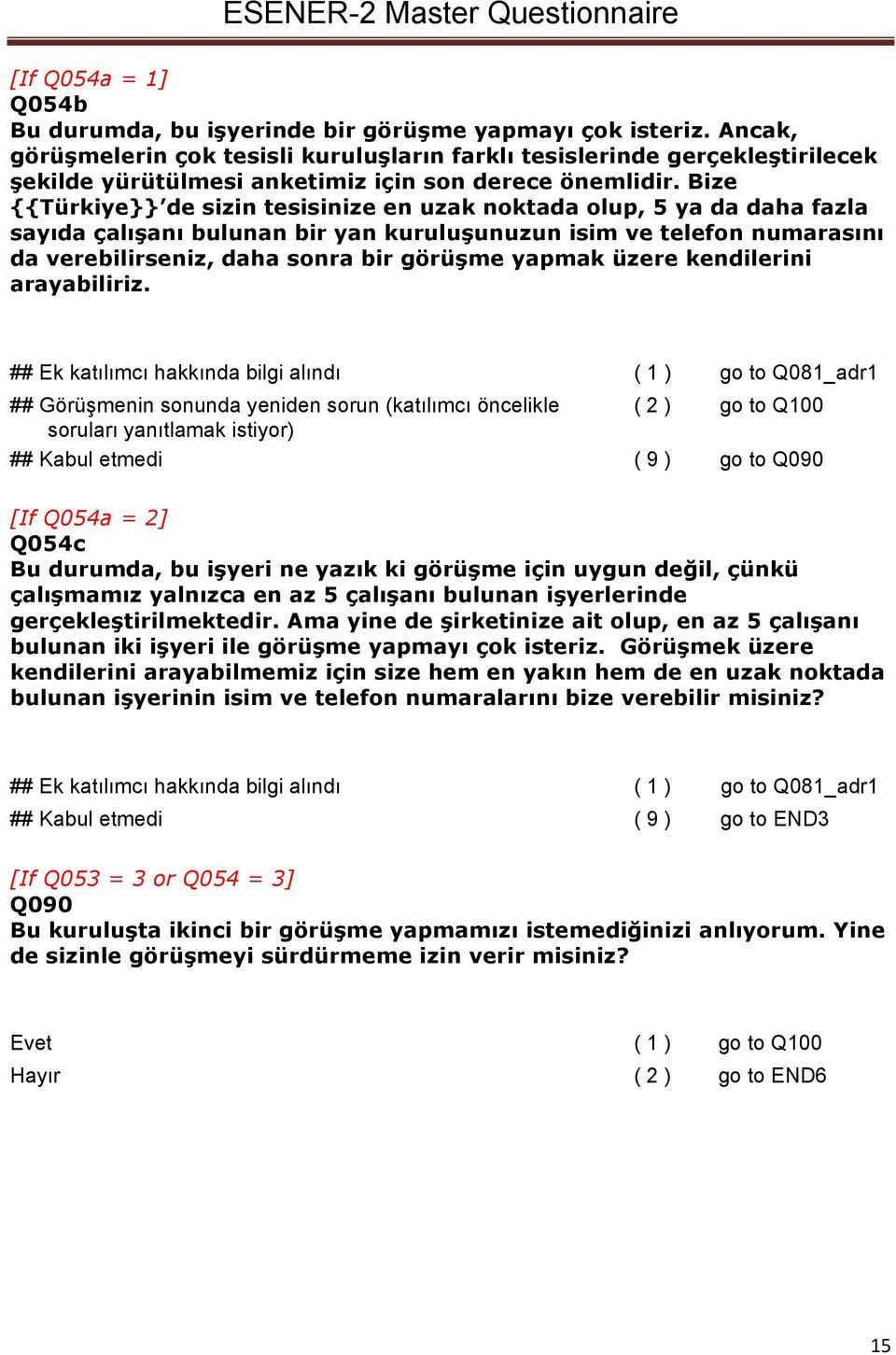 Bize {{Türkiye}} de sizin tesisinize en uzak noktada olup, 5 ya da daha fazla sayıda çalışanı bulunan bir yan kuruluşunuzun isim ve telefon numarasını da verebilirseniz, daha sonra bir görüşme yapmak