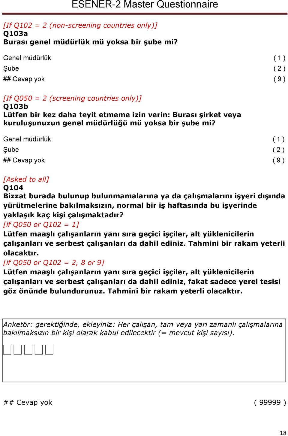 Genel müdürlük ( 1 ) Şube ( 2 ) Q104 Bizzat burada bulunup bulunmamalarına ya da çalışmalarını işyeri dışında yürütmelerine bakılmaksızın, normal bir iş haftasında bu işyerinde yaklaşık kaç kişi