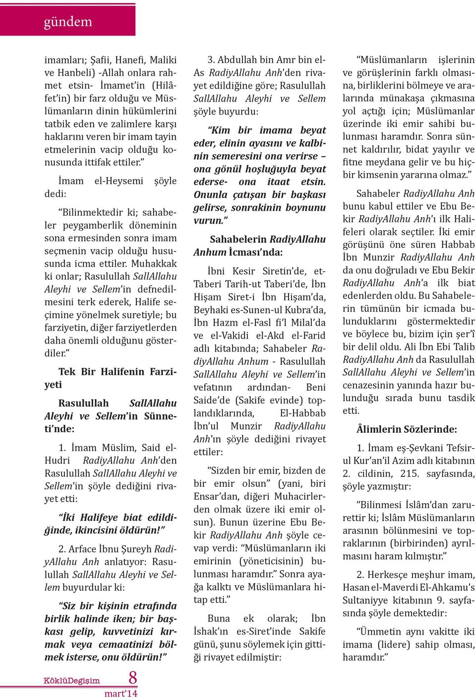 İ mam el-heysemi şöyle dedi: Bilinmektedir ki; sahabeler peygamberlik döneminin sona ermesinden sonra imam seçmenin vacip olduğu hususunda icma ettiler.