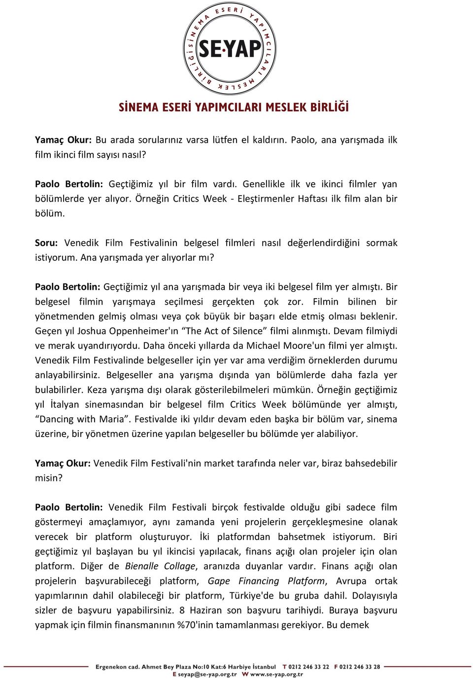 Soru: Venedik Film Festivalinin belgesel filmleri nasıl değerlendirdiğini sormak istiyorum. Ana yarışmada yer alıyorlar mı?