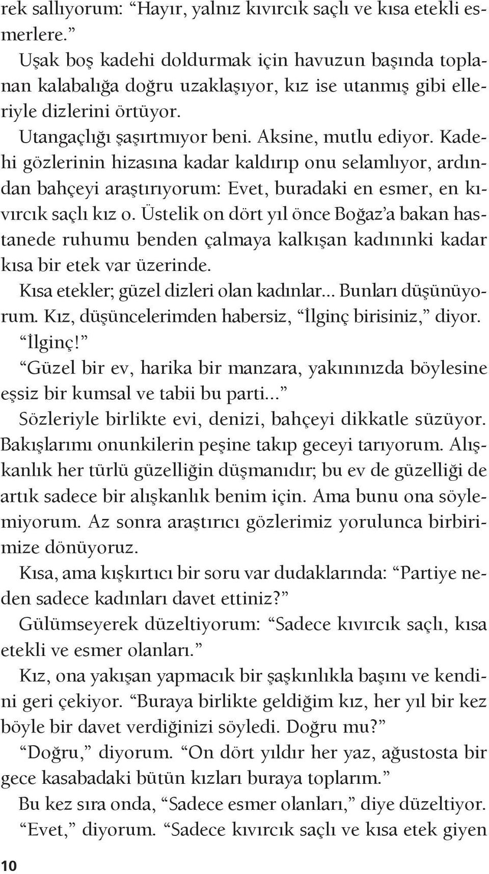 Kadehi gözlerinin hizasına kadar kaldırıp onu selamlıyor, ardından bahçeyi araştırıyorum: Evet, buradaki en esmer, en kıvırcık saçlı kız o.