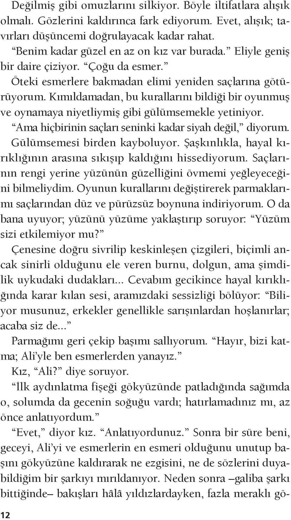 Kımıldamadan, bu kurallarını bildiği bir oyunmuş ve oynamaya niyetliymiş gibi gülümsemekle yetiniyor. Ama hiçbirinin saçları seninki kadar siyah değil, diyorum. Gülümsemesi birden kayboluyor.