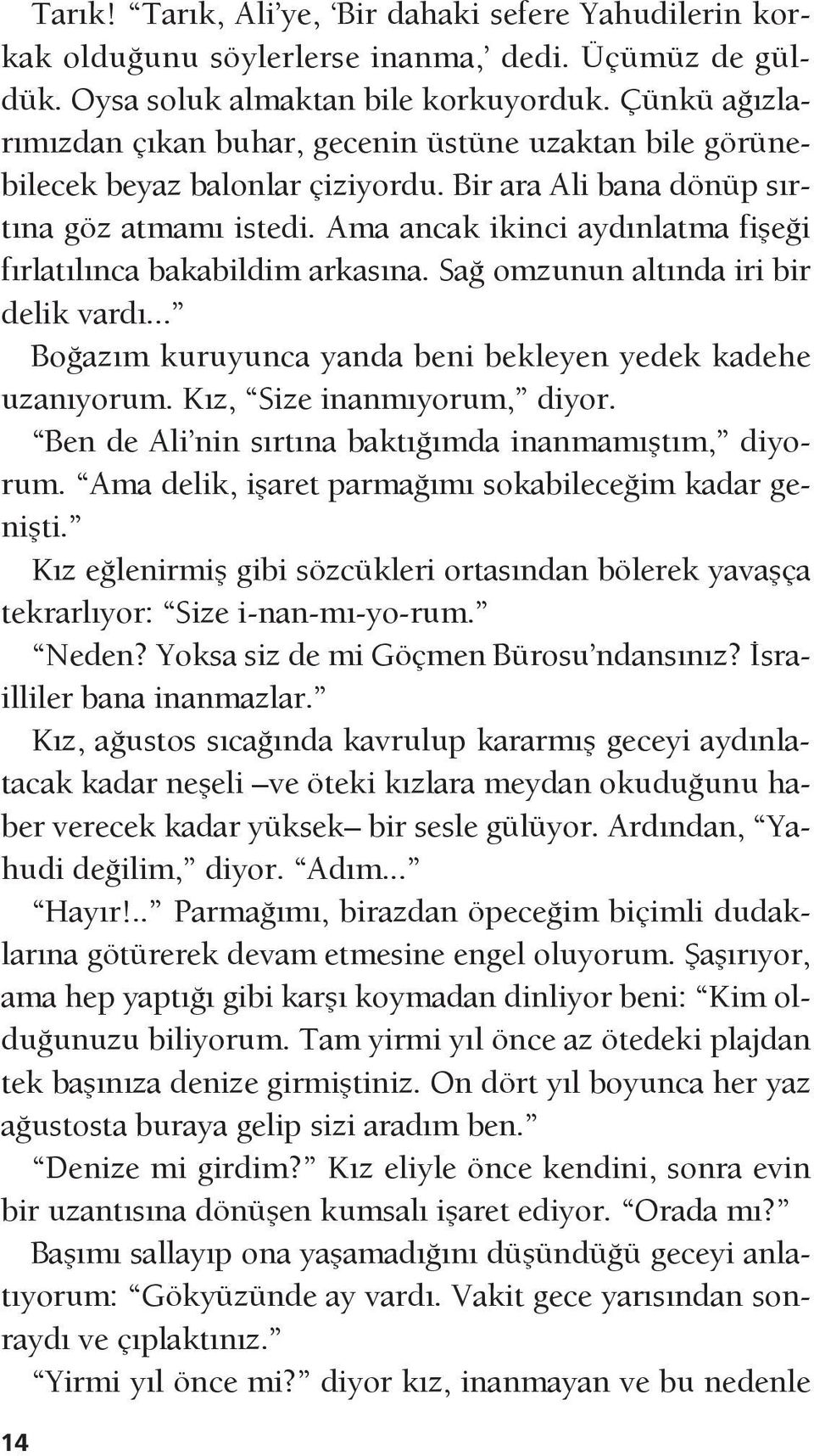 Ama ancak ikinci aydınlatma fişeği fırlatılınca bakabildim arkasına. Sağ omzunun altında iri bir delik vardı... Boğazım kuruyunca yanda beni bekleyen yedek kadehe uzanıyorum.