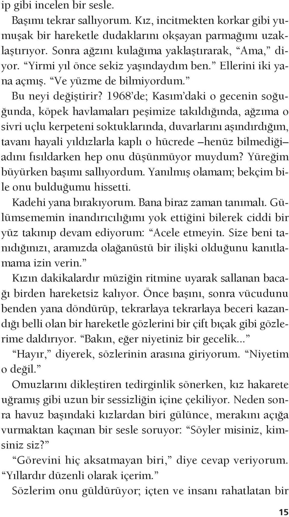 1968 de; Kasım daki o gecenin soğuğunda, köpek havlamaları peşimize takıldığında, ağzıma o sivri uçlu kerpeteni soktuklarında, duvarlarını aşındırdığım, tavanı hayali yıldızlarla kaplı o hücrede