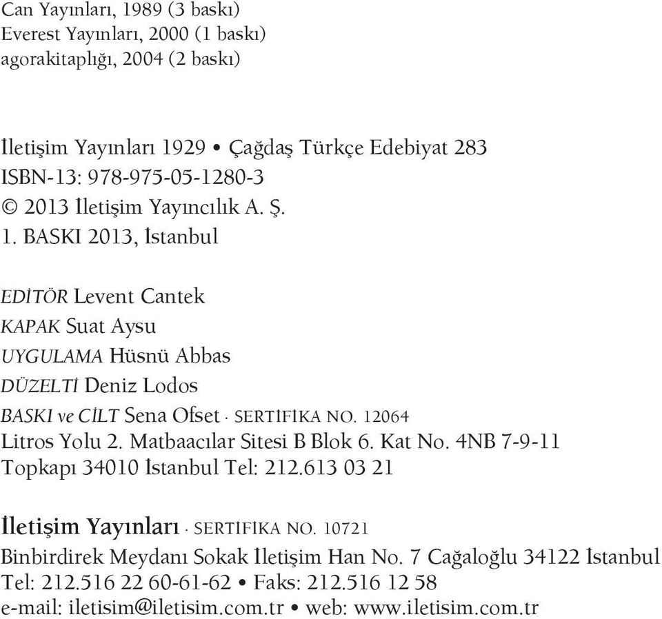 BASKI 2013, İstanbul EDİTÖR Levent Cantek KAPAK Suat Aysu UYGULAMA Hüsnü Abbas DÜZELTİ Deniz Lodos BASKI ve CİLT Sena Ofset SERTİFİKA NO. 12064 Litros Yolu 2.