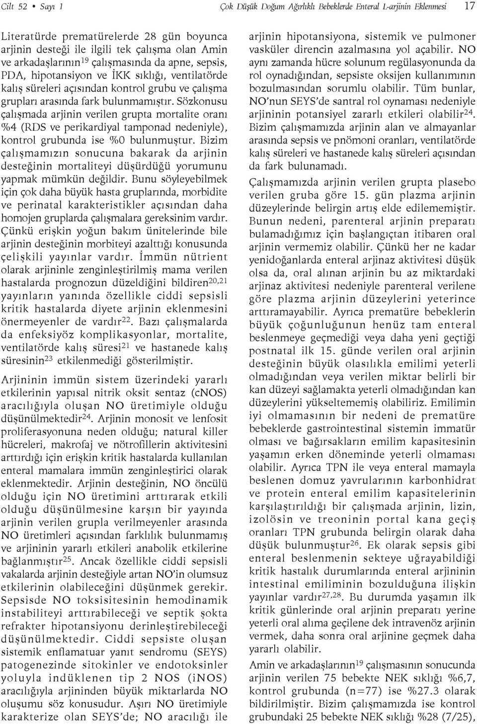 Sözkonusu çalışmada arjinin verilen grupta mortalite oranı %4 (RDS ve perikardiyal tamponad nedeniyle), kontrol grubunda ise %0 bulunmuştur.