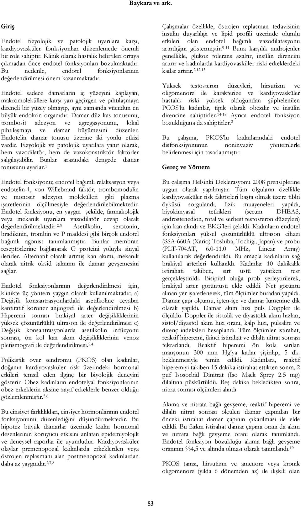 Endotel sadece damarların iç yüzeyini kaplayan, makromoleküllere karşı yarı geçirgen ve pıhtılaşmaya dirençli bir yüzey olmayıp, aynı zamanda vücudun en büyük endokrin organıdır.