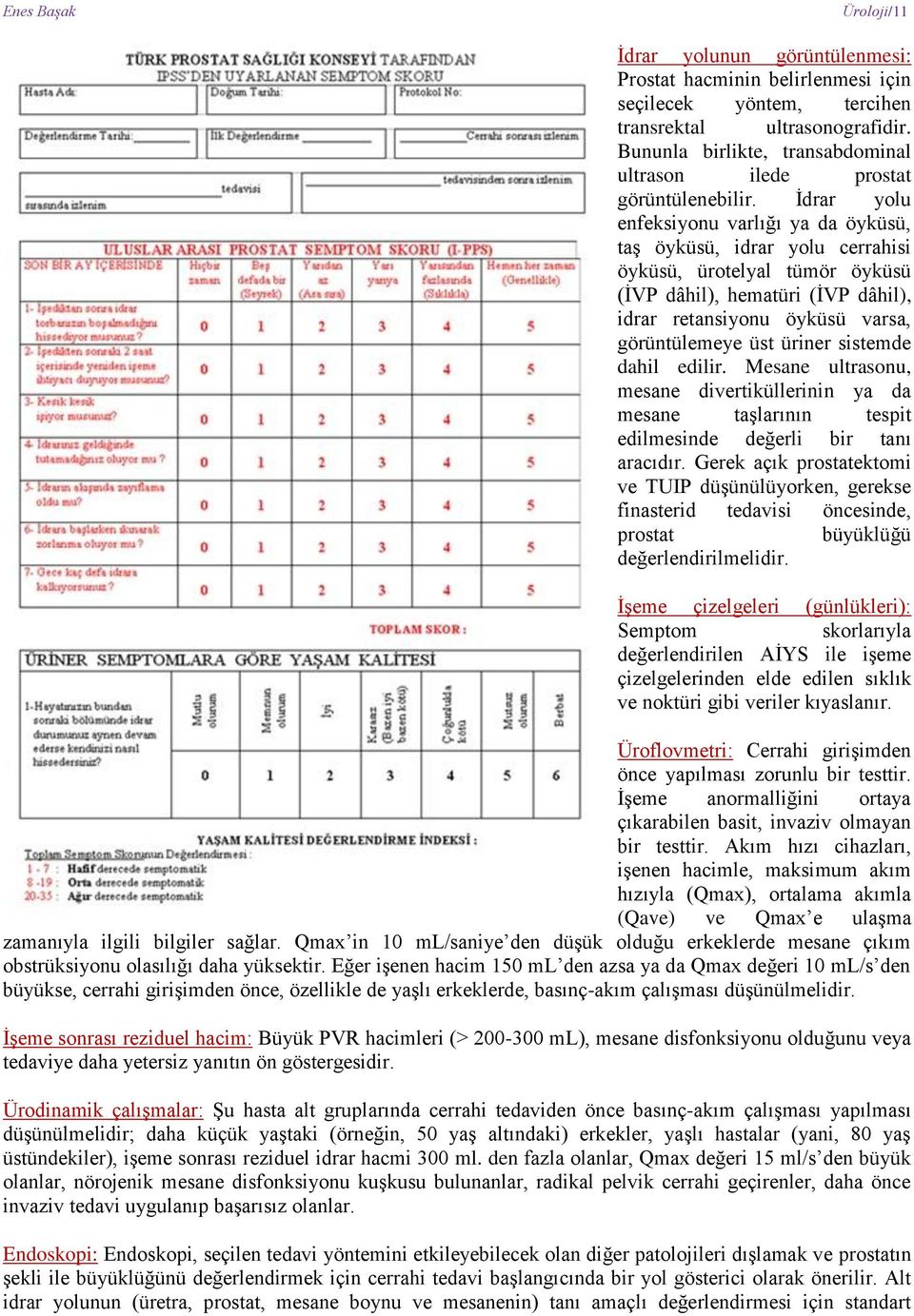 İdrar yolu enfeksiyonu varlığı ya da öyküsü, taş öyküsü, idrar yolu cerrahisi öyküsü, ürotelyal tümör öyküsü (İVP dâhil), hematüri (İVP dâhil), idrar retansiyonu öyküsü varsa, görüntülemeye üst