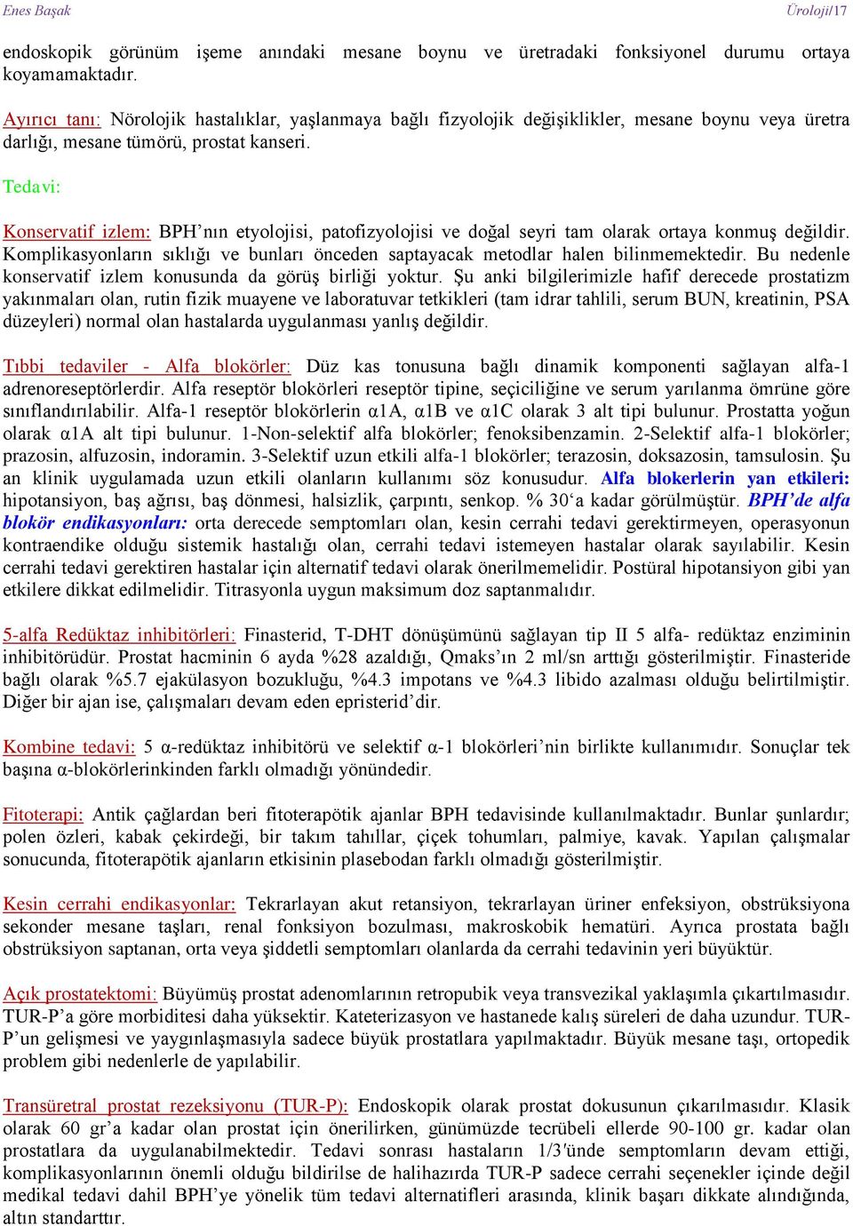 Tedavi: Konservatif izlem: BPH nın etyolojisi, patofizyolojisi ve doğal seyri tam olarak ortaya konmuş değildir. Komplikasyonların sıklığı ve bunları önceden saptayacak metodlar halen bilinmemektedir.