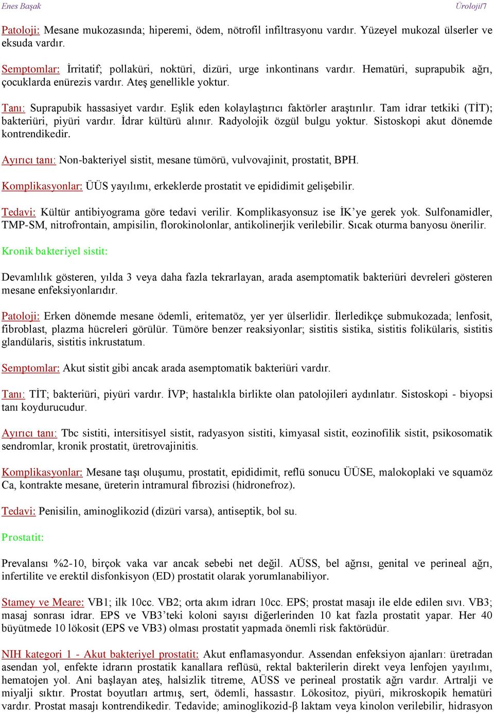 Eşlik eden kolaylaştırıcı faktörler araştırılır. Tam idrar tetkiki (TİT); bakteriüri, piyüri vardır. İdrar kültürü alınır. Radyolojik özgül bulgu yoktur. Sistoskopi akut dönemde kontrendikedir.