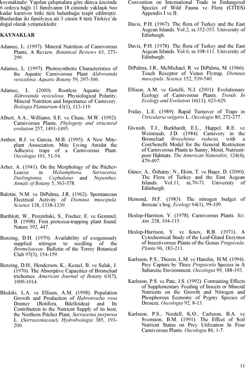 Adamec, L. (1997). Photosynthetic Characteristics of the Aquatic Carnivorous Plant Aldrovanda vesiculosa. Aquatic Botany 59, 297-306. Adamec, L. (2000).