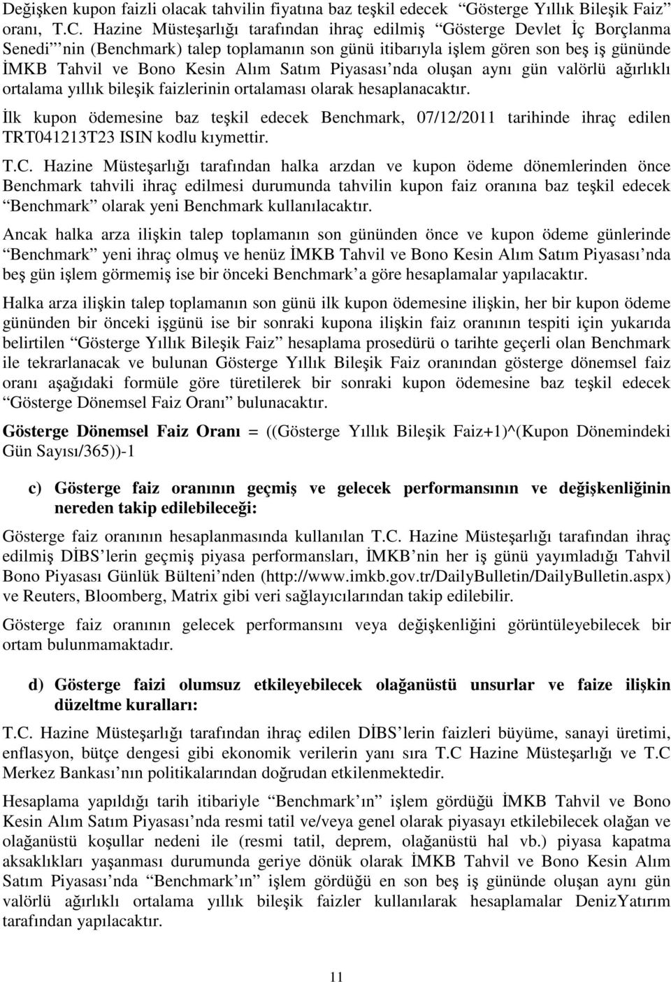 Satım Piyasası nda oluşan aynı gün valörlü ağırlıklı ortalama yıllık bileşik faizlerinin ortalaması olarak hesaplanacaktır.