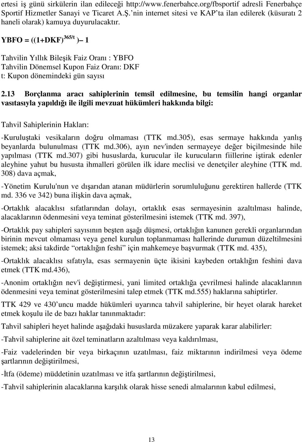 YBFO = ((1+DKF) 365/t ) 1 Tahvilin Yıllık Bileşik Faiz Oranı : YBFO Tahvilin Dönemsel Kupon Faiz Oranı: DKF t: Kupon dönemindeki gün sayısı 2.