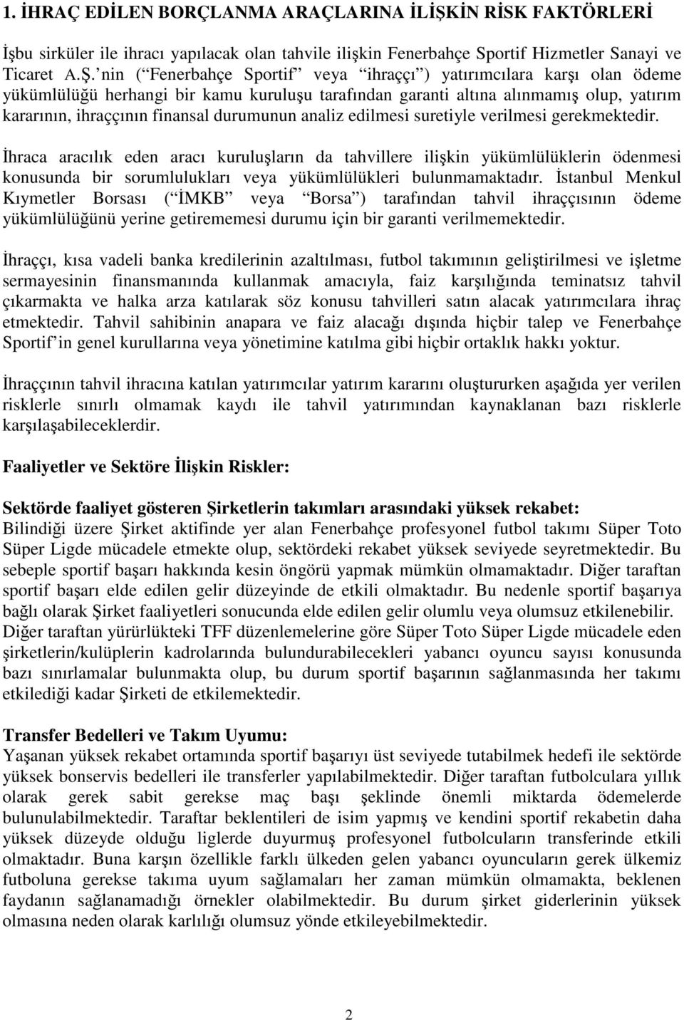 nin ( Fenerbahçe Sportif veya ihraççı ) yatırımcılara karşı olan ödeme yükümlülüğü herhangi bir kamu kuruluşu tarafından garanti altına alınmamış olup, yatırım kararının, ihraççının finansal