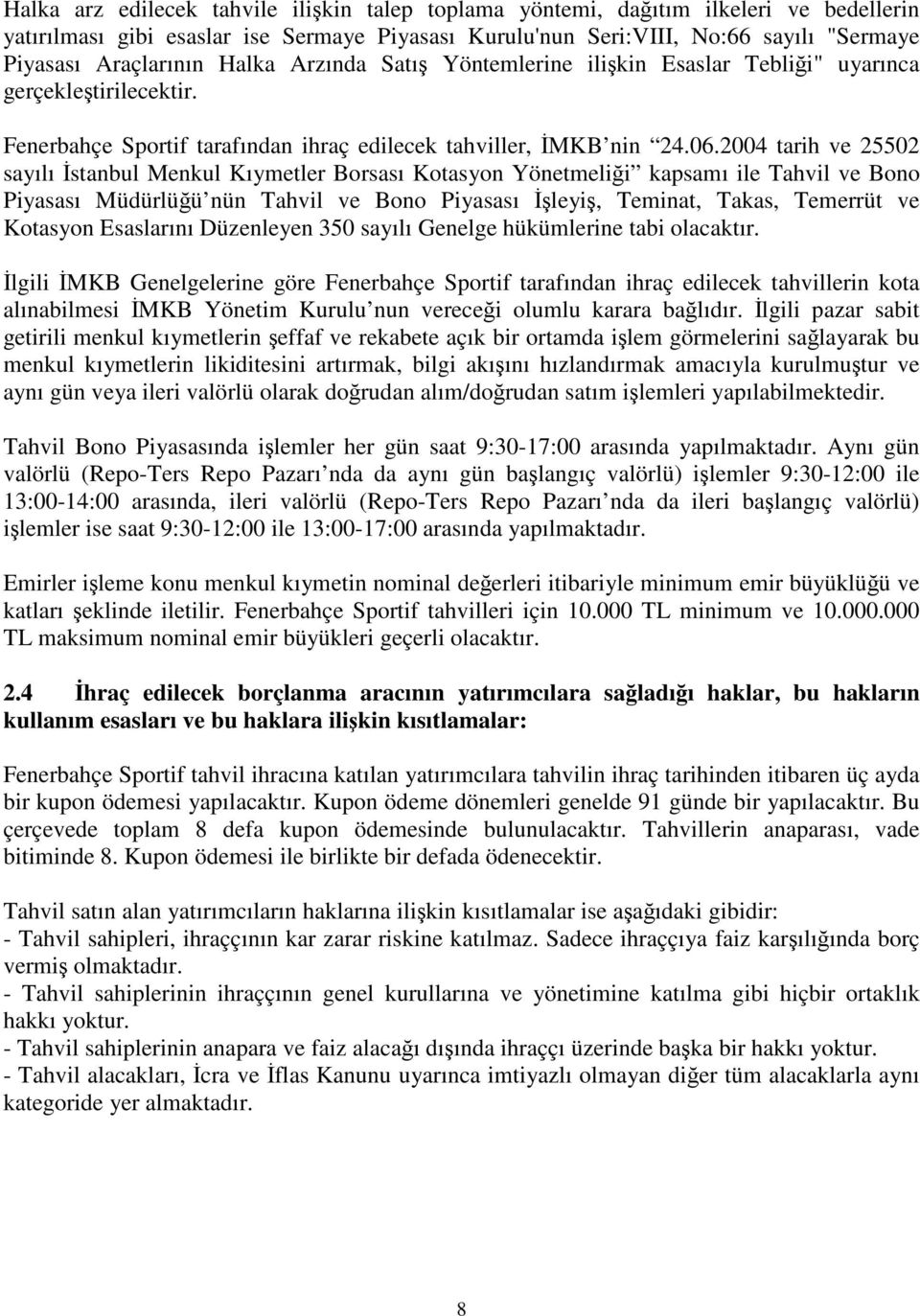 2004 tarih ve 25502 sayılı İstanbul Menkul Kıymetler Borsası Kotasyon Yönetmeliği kapsamı ile Tahvil ve Bono Piyasası Müdürlüğü nün Tahvil ve Bono Piyasası İşleyiş, Teminat, Takas, Temerrüt ve